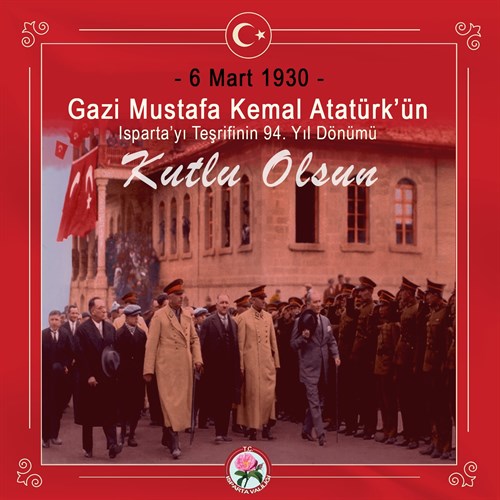 Isparta Valisi Aydın BARUŞ’un “6 Mart 1930 Gazi Mustafa Kemal Atatürk’ün Isparta’ya Gelişi” Mesajı